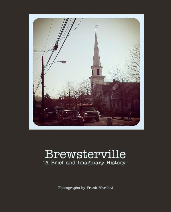 Ver Brewsterville
"A Brief and Imaginary History" por Photographs by Frank Marshal