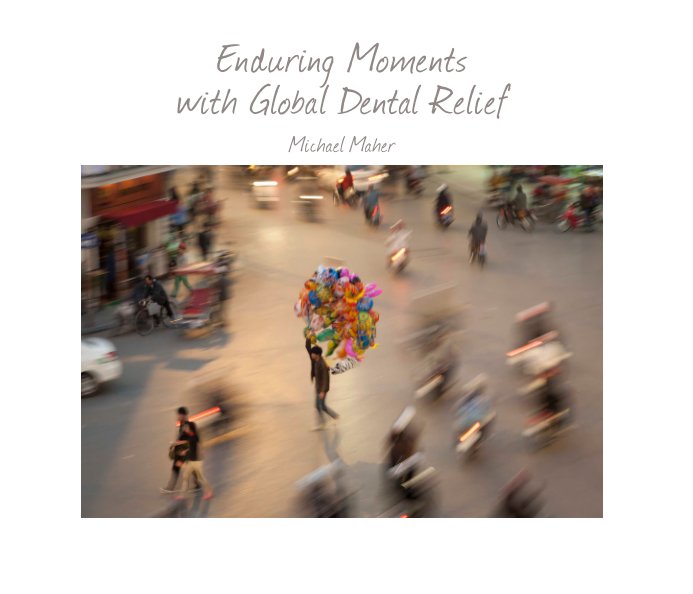View Enduring Moments with Global Dental Relief - $39.95 - 70 page soft cover by Michael Maher