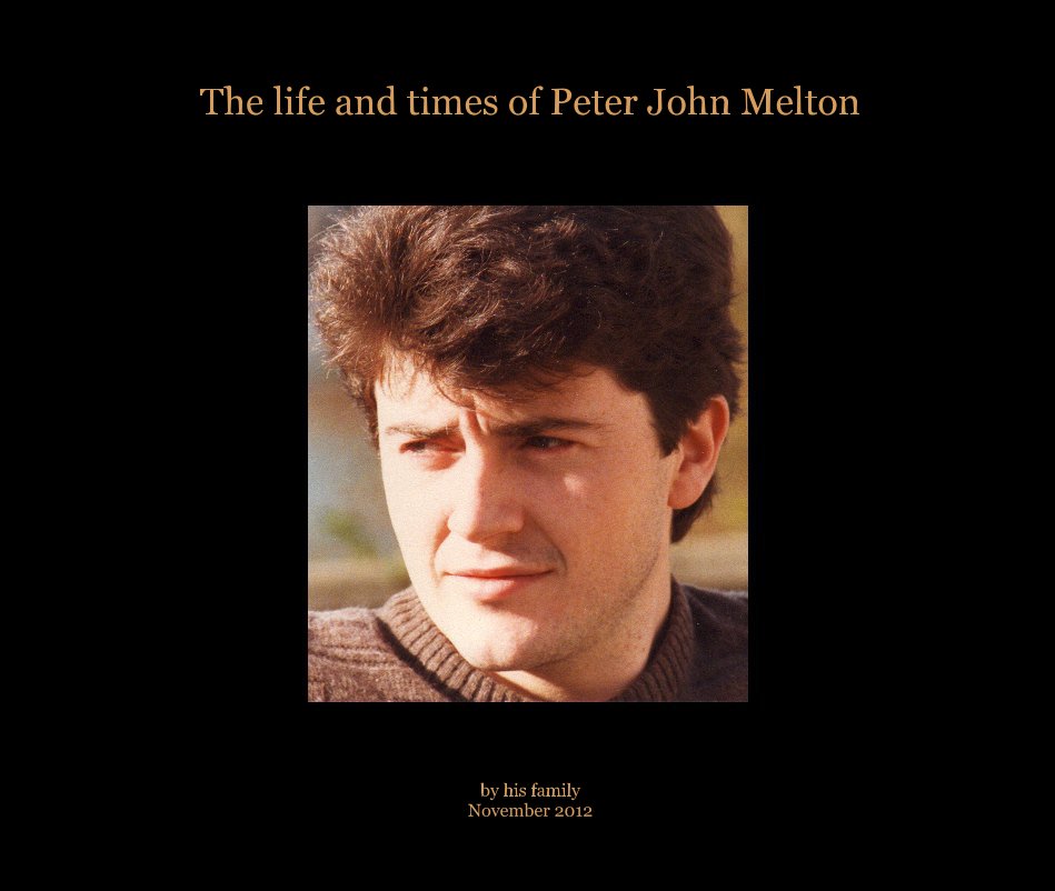 View The life and times of Peter John Melton by his family November 2012