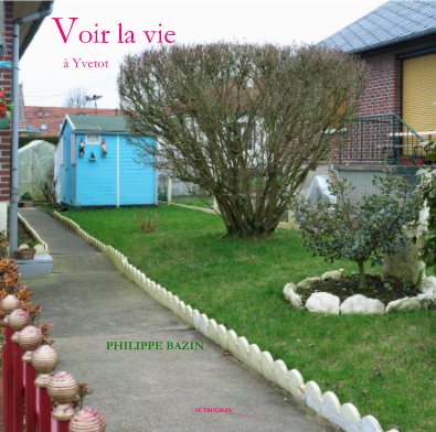 Voir la vie à Yvetot PHILIPPE BAZIN book cover