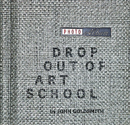 View Drop Out of Art School by John Goldsmith