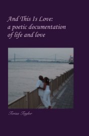 And This Is Love: a poetic documentation of life and love book cover