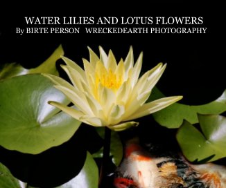 WATER LILIES AND LOTUS FLOWERS By BIRTE PERSON WRECKEDEARTH PHOTOGRAPHY book cover