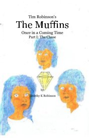 Tim Robinson's The Muffins Once in a Coming Time Part I: The Chase by Timothy K Robinson book cover