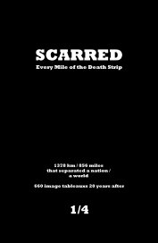 SCARRED Every Mile of the Death Strip 1378 km / 856 miles that separated a nation / a world 660 image tableaus 20 years after - vol 1/4 book cover