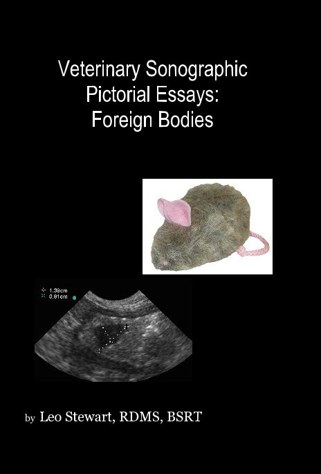 Ver Veterinary Sonographic Pictorial Essays: Foreign Bodies por Leo Stewart, RDMS, BSRT