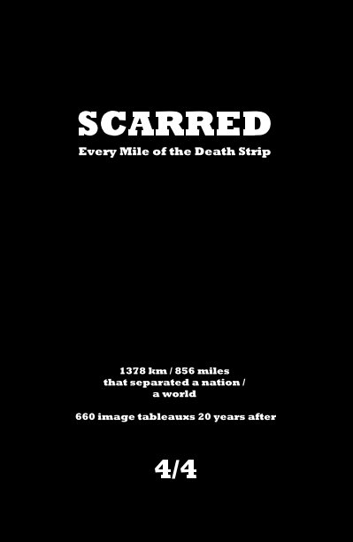 View SCARRED Every Mile of the Death Strip 1378 km / 856 miles that separated a nation / a world 660 image tableaus 20 years after - vol 4/4 by Burkhard von Harder