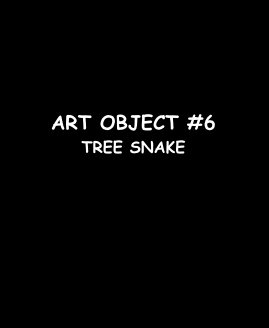 ART OBJECT #6 TREE SNAKE book cover