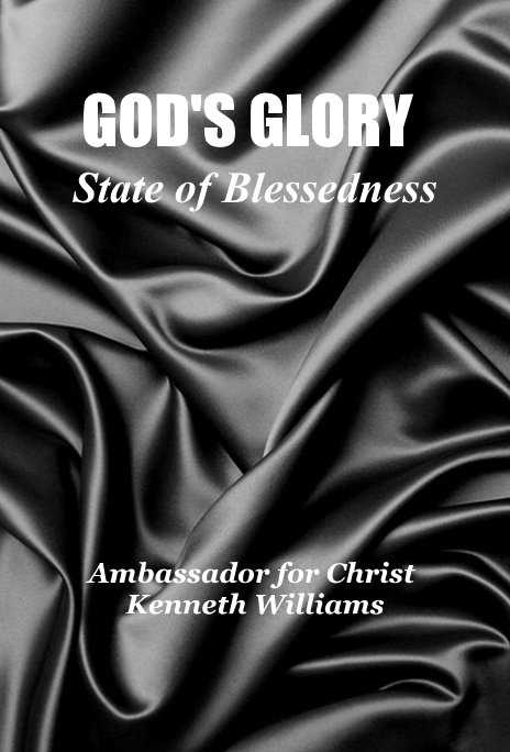 View GOD'S GLORY State of Blessedness by Ambassador for Christ Kenneth Williams