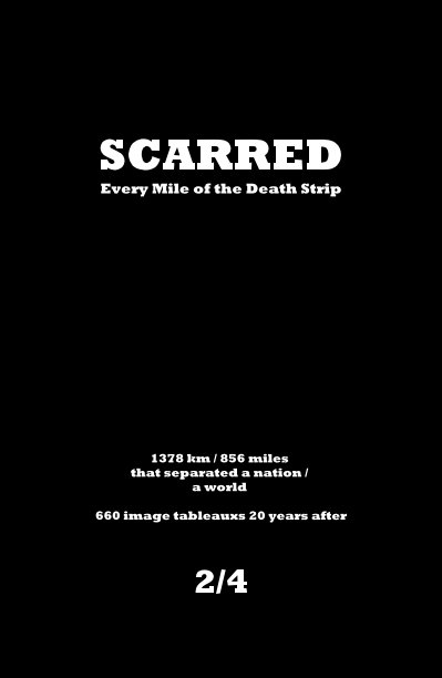 View SCARRED Every Mile of the Death Strip 1378 km / 856 miles that separated a nation / a world 660 image tableaus 20 years after - vol 2/4 by Burkhard von Harder