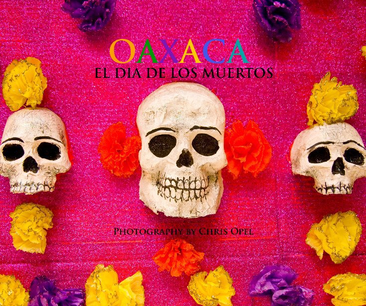 Ver Oaxaca, El Dia de los Muertos por Chris Opel