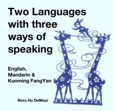 Two Languages with three 
ways of 
speaking:
English,
Mandarin &
Kunming FangYan book cover