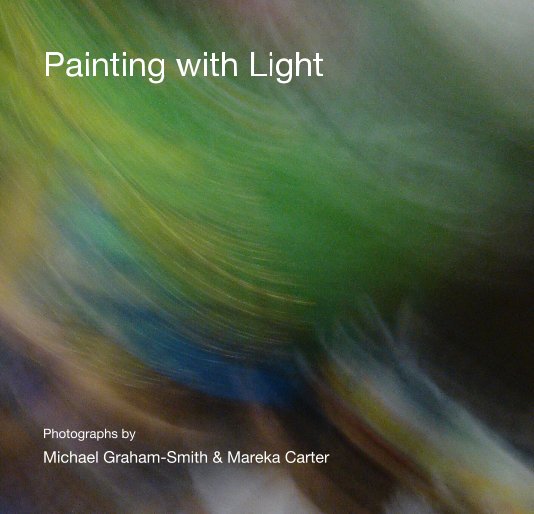 View Painting with Light by Michael Graham-Smith & Mareka Carter