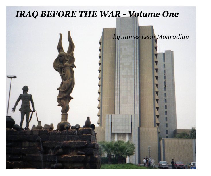View IRAQ BEFORE THE WAR - Volume One by James Leon Mouradian