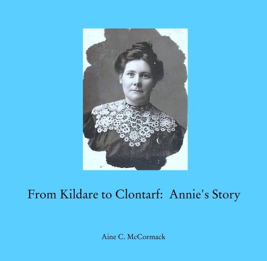 View From Kildare to Clontarf:  Annie's Story by Aine C. McCormack