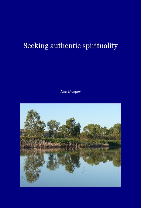 View Seeking authentic spirituality by Nev Grieger