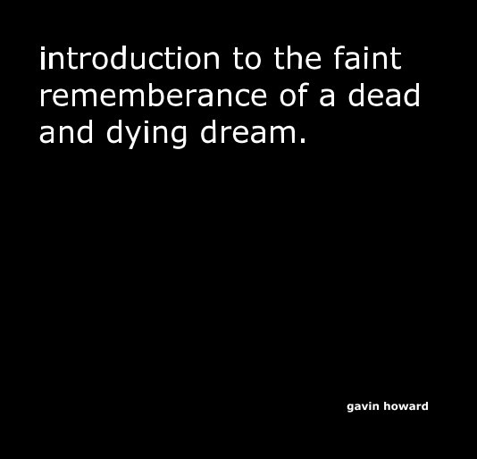 View introduction to the faint rememberance of a dead and dying dream. by gavin howard
