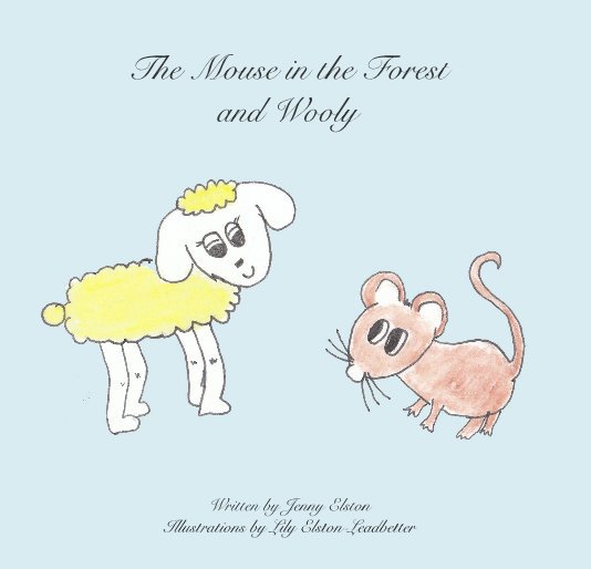 View The Mouse in the Forest and Wooly by Written by Jenny Elston Illustrations by Lily Elston-Leadbetter