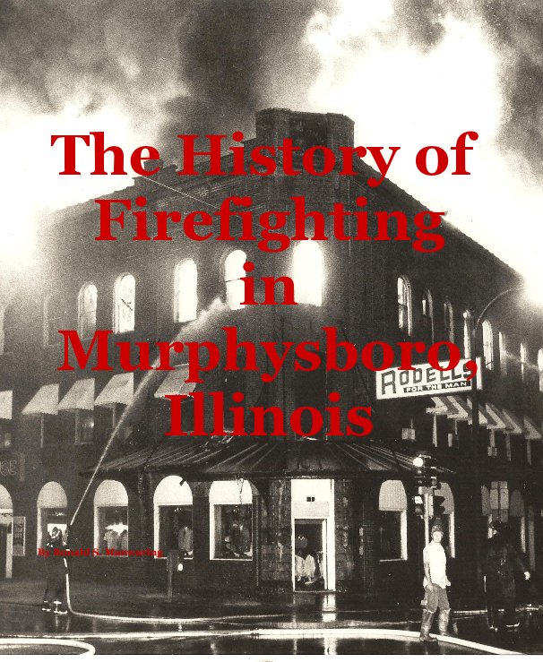 View The History of Firefighting in Murphysboro, Illinois By Ronald S. Manwaring by Ronald S. Manwaring
