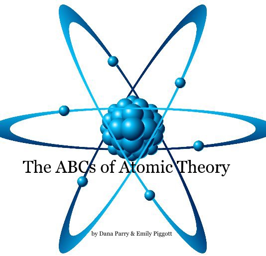 Visualizza The ABCs of Atomic Theory di Dana Parry and Emily Piggott