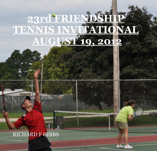 Ver 23rd FRIENDSHIP TENNIS INVITATIONAL AUGUST 19, 2012 por RICHARD F GIBBS
