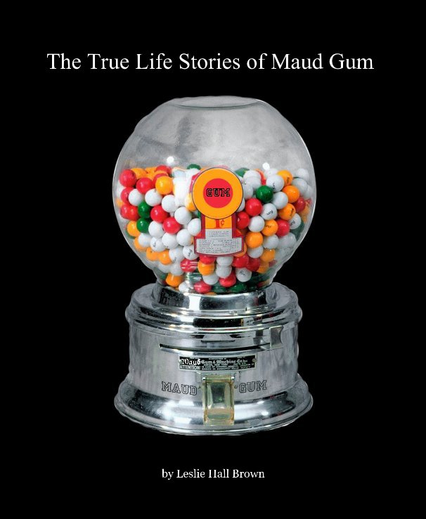 View The True Life Stories of Maud Gum by Leslie Hall Brown