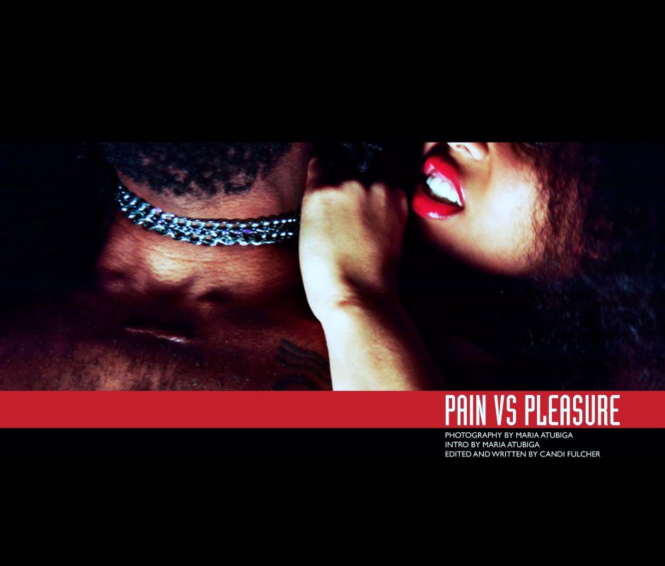 View Pain Vs Pleasure by Photographed by Maria Atubiga WrittenEdited by Candi Fulcher
