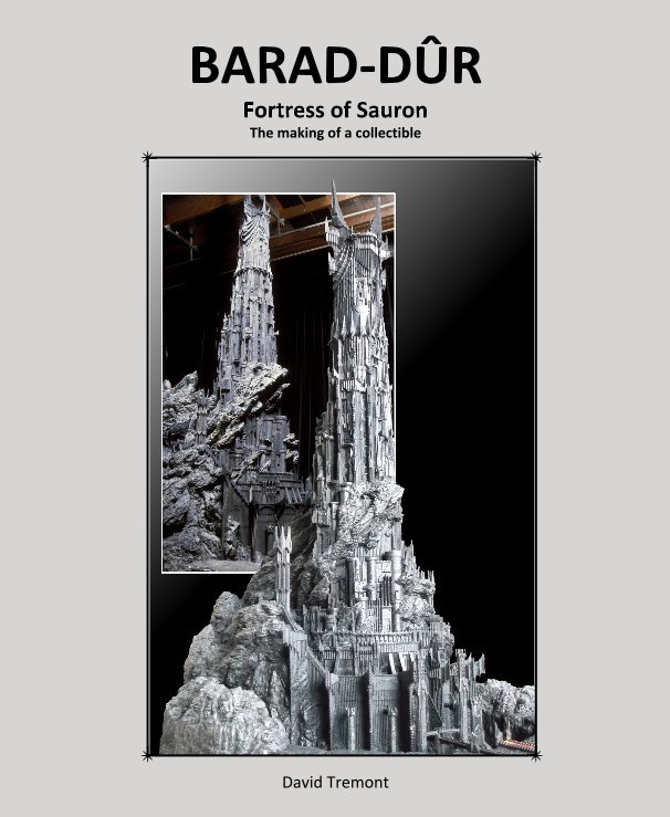 View BARAD-DÛR Fortress of Sauron The making of a collectible by David Tremont