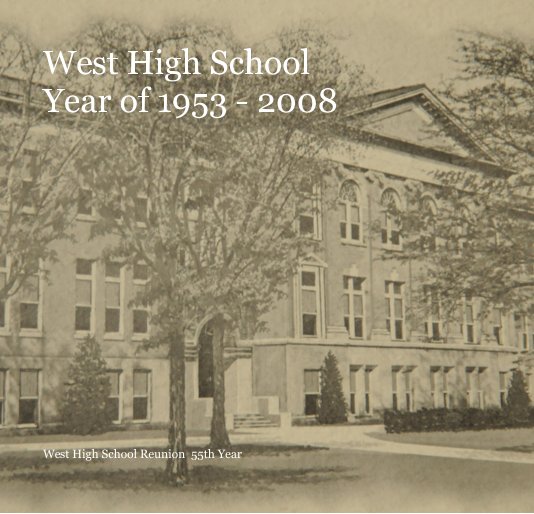 View West High School Year of 1953 - 2008 by West High School Reunion 55th Year