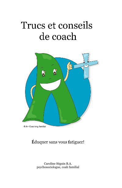 View Trucs et conseils de coach by Éduquer sans vous fatiguer! Caroline Séguin B.A. psychosociologue, coah familial