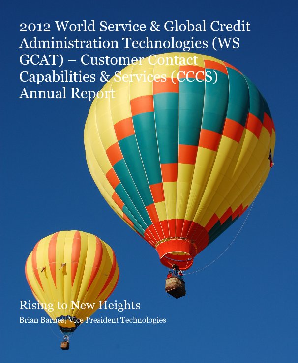 View 2012 World Service & Global Credit Administration Technologies (WS GCAT) – Customer Contact Capabilities & Services (CCCS) Annual Report by Brian Barnes, Vice President Technologies