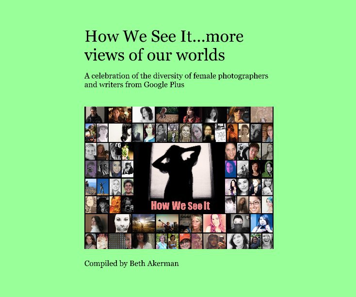 View how we see it...more views of our worlds by Compiled by Beth Akerman