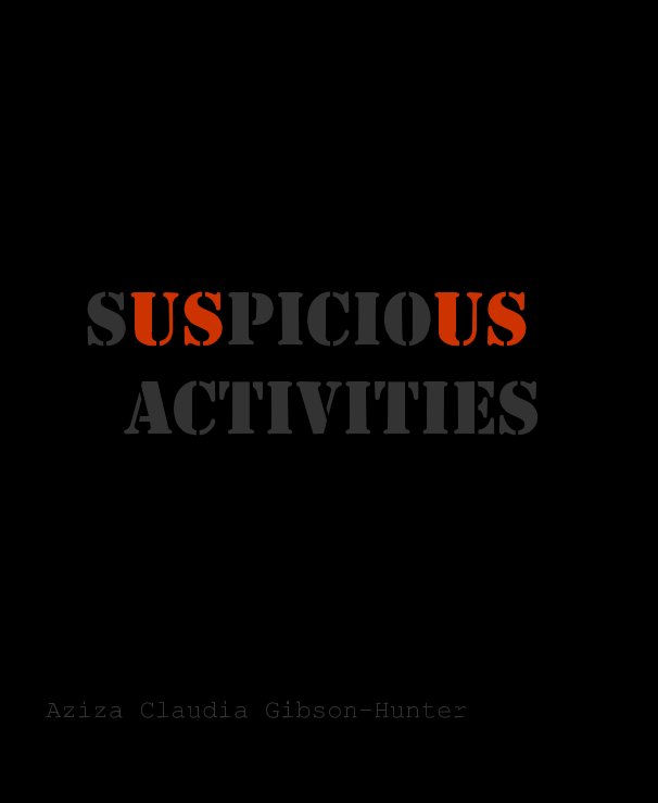 View SUSPICIOUS ACTIVITIES Aziza Claudia Gibson-Hunter by Aziza Claudia Gibson-Hunter