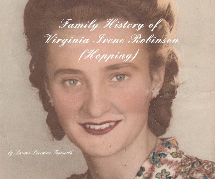 Ver Family History of Virginia Irene Robinson (Hopping) por Laures Lorraine Tinworth