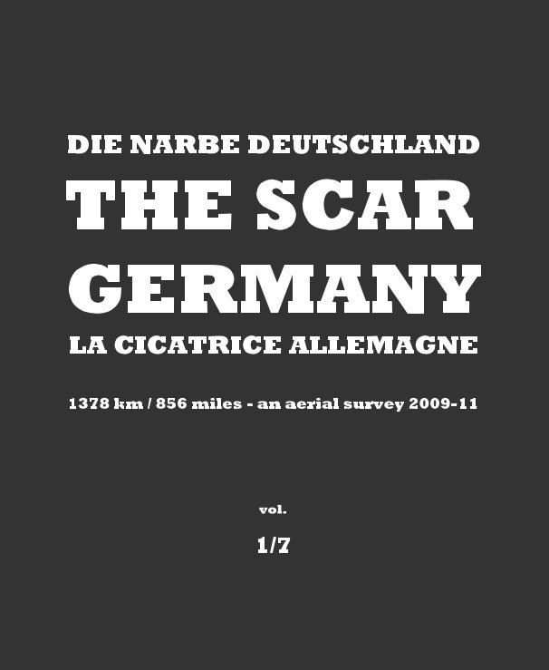 View DIE NARBE DEUTSCHLAND THE SCAR GERMANY LA CICATRICE ALLEMAGNE 1378 km / 856 miles - an aerial survey 2009-11 - vol. 1/7 by Burkhard von Harder