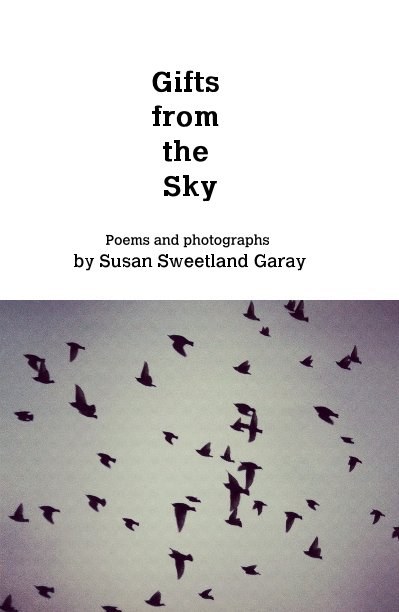 Ver Gifts from the Sky por Poems and photographs by Susan Sweetland Garay