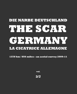 DIE NARBE DEUTSCHLAND THE SCAR GERMANY LA CICATRICE ALLEMAGNE 1378 km / 856 miles - an aerial survey 2009-11 - vol. 3/7 book cover