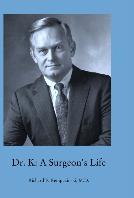 View Dr. K: A Surgeon's Life by Richard Kempczinski,