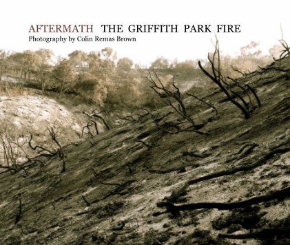AFTERMATH THE GRIFFITH PARK FIRE Photography by Colin Remas Brown book cover