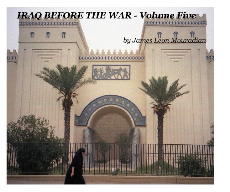Ver IRAQ BEFORE THE WAR - Volume Five por James Leon Mouradian