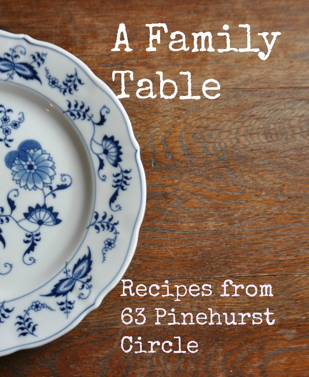 View A Family Table: Recipes from 63 Pinehurst Circle by Sarah McClure
