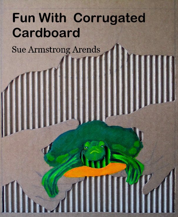 View Fun With Corrugated Cardboard by Sue Armstrong Arends