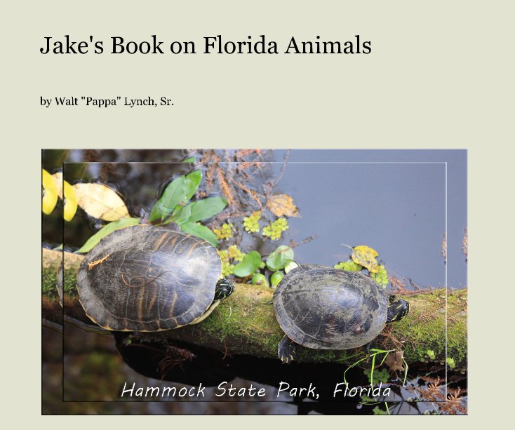 View Jake's Book on Florida Animals by Walt "Pappa" Lynch, Sr.