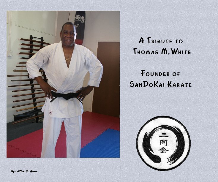 Ver A Tribute to Thomas M.White Founder of SanDoKai Karate por By: Alice C. Goen