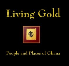 Living Gold:  People and Places of Ghana book cover