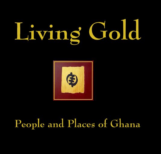 View Living Gold:  People and Places of Ghana by Keith Hubert