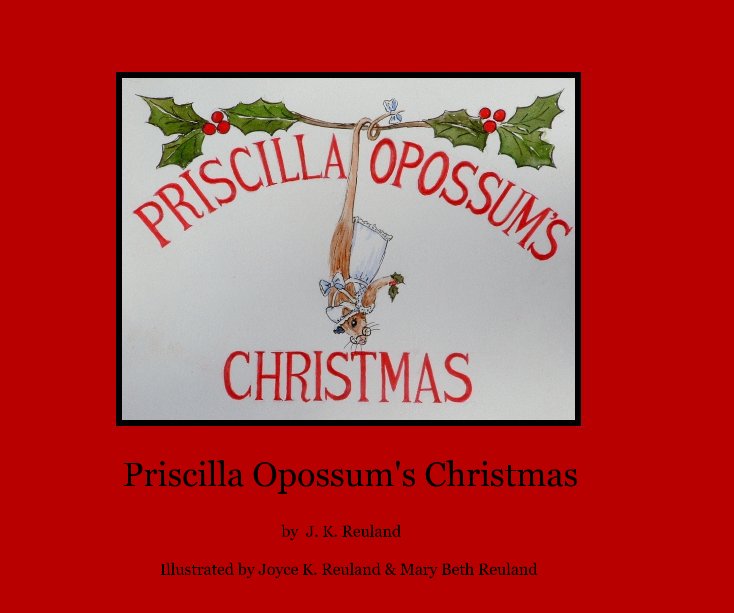 View Priscilla Opossum's Christmas by J. K. Reuland