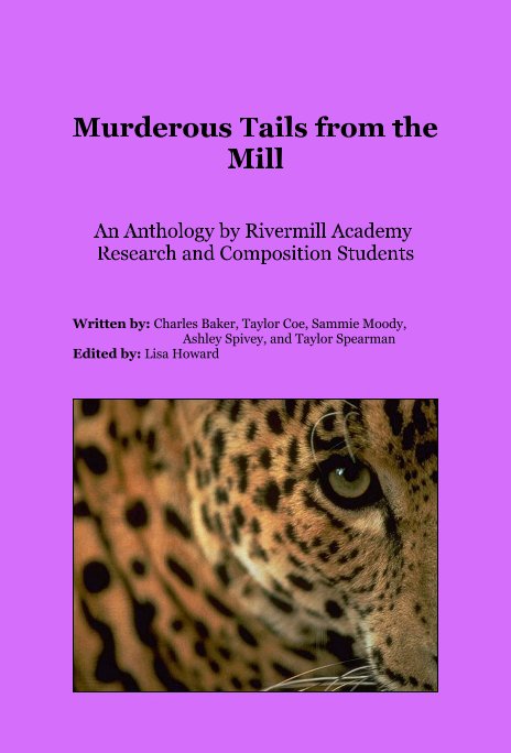 Ver Murderous Tails from the Mill An Anthology by Rivermill Academy Research and Composition Students por Written by: Charles Baker, Taylor Coe, Sammie Moody, Ashley Spivey, and Taylor Spearman Edited by: Lisa Howard