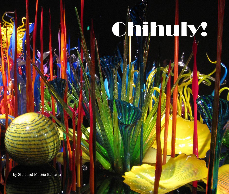 View Chihuly! by Stan and Marcia Baldwin