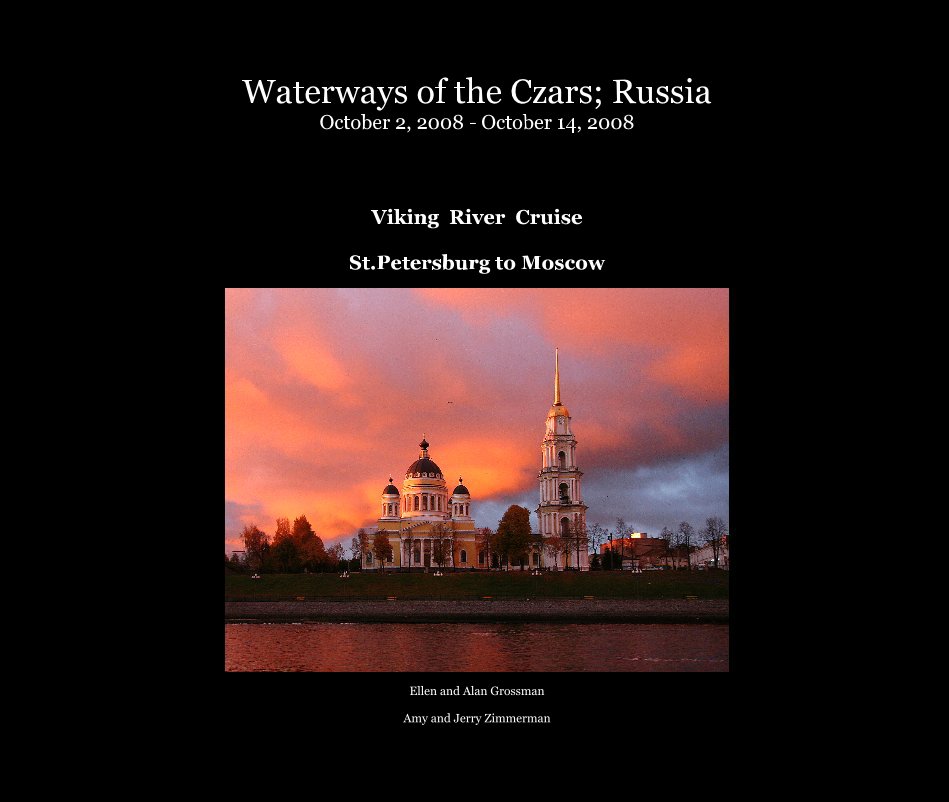 View Waterways of the Czars; Russia October 2, 2008 - October 14, 2008 by Ellen and Alan Grossman Amy and Jerry Zimmerman